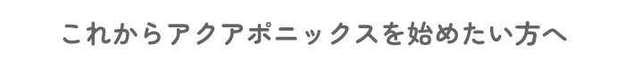 これからアクアポニックスを始めたい方へ